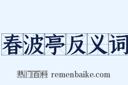 春波亭反义词是什么意思的图片